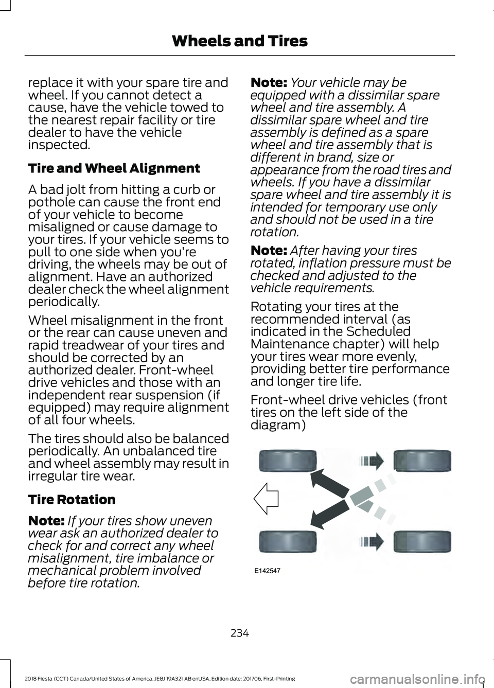 FORD FIESTA 2018 Owners Manual replace it with your spare tire and
wheel. If you cannot detect a
cause, have the vehicle towed to
the nearest repair facility or tire
dealer to have the vehicle
inspected.
Tire and Wheel Alignment
A FORD FIESTA 2018 Owners Manual replace it with your spare tire and
wheel. If you cannot detect a
cause, have the vehicle towed to
the nearest repair facility or tire
dealer to have the vehicle
inspected.
Tire and Wheel Alignment
A