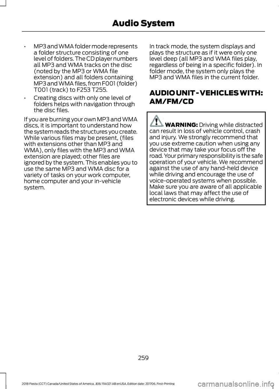 FORD FIESTA 2018 Owners Manual •
MP3 and WMA folder mode represents
a folder structure consisting of one
level of folders. The CD player numbers
all MP3 and WMA tracks on the disc
(noted by the MP3 or WMA file
extension) and all FORD FIESTA 2018 Owners Manual •
MP3 and WMA folder mode represents
a folder structure consisting of one
level of folders. The CD player numbers
all MP3 and WMA tracks on the disc
(noted by the MP3 or WMA file
extension) and all