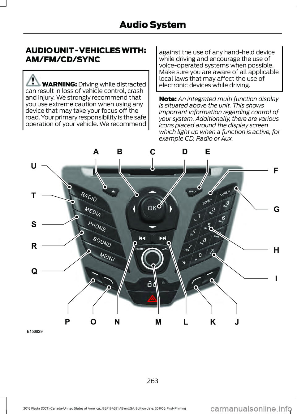 FORD FIESTA 2018 Owners Manual AUDIO UNIT - VEHICLES WITH:
AM/FM/CD/SYNC
WARNING: Driving while distracted
can result in loss of vehicle control, crash
and injury. We strongly recommend that
you use extreme caution when using any
d FORD FIESTA 2018 Owners Manual AUDIO UNIT - VEHICLES WITH:
AM/FM/CD/SYNC
WARNING: Driving while distracted
can result in loss of vehicle control, crash
and injury. We strongly recommend that
you use extreme caution when using any
d