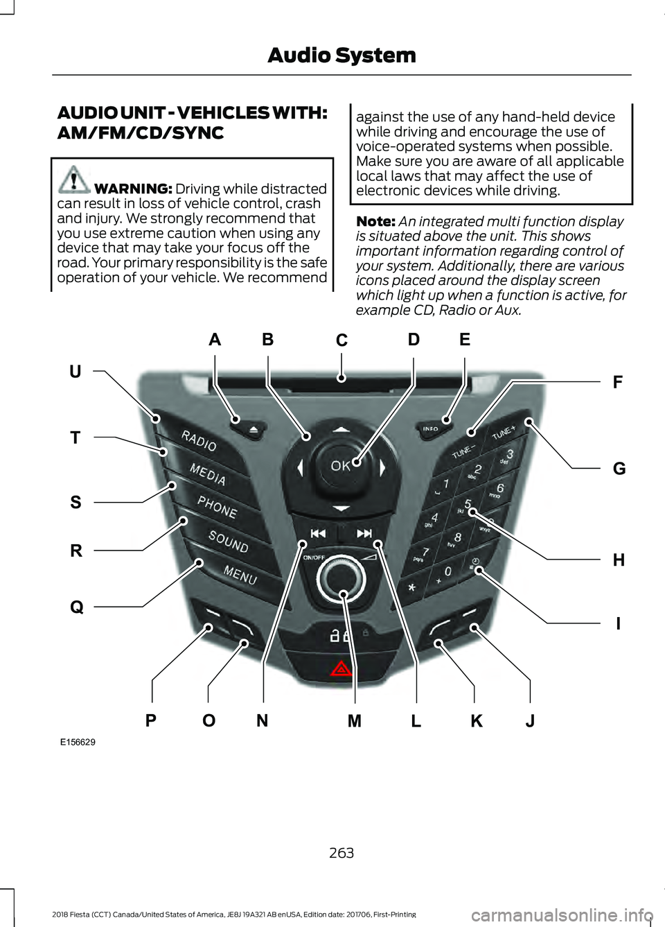 FORD FIESTA 2018  Owners Manual AUDIO UNIT - VEHICLES WITH:
AM/FM/CD/SYNC
WARNING: Driving while distracted
can result in loss of vehicle control, crash
and injury. We strongly recommend that
you use extreme caution when using any
d