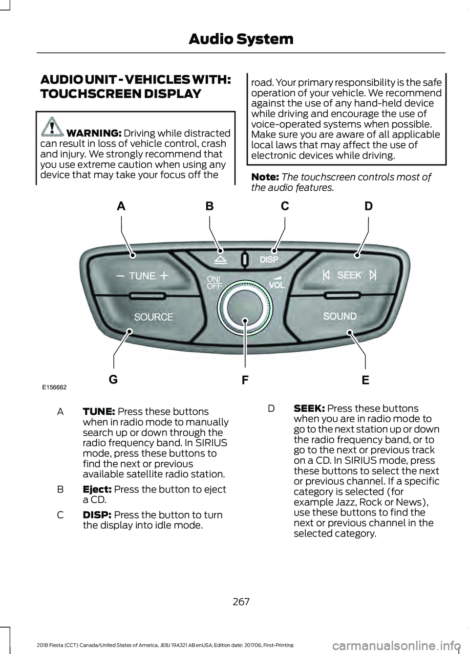 FORD FIESTA 2018 Owners Manual AUDIO UNIT - VEHICLES WITH:
TOUCHSCREEN DISPLAY
WARNING: Driving while distracted
can result in loss of vehicle control, crash
and injury. We strongly recommend that
you use extreme caution when using FORD FIESTA 2018 Owners Manual AUDIO UNIT - VEHICLES WITH:
TOUCHSCREEN DISPLAY
WARNING: Driving while distracted
can result in loss of vehicle control, crash
and injury. We strongly recommend that
you use extreme caution when using