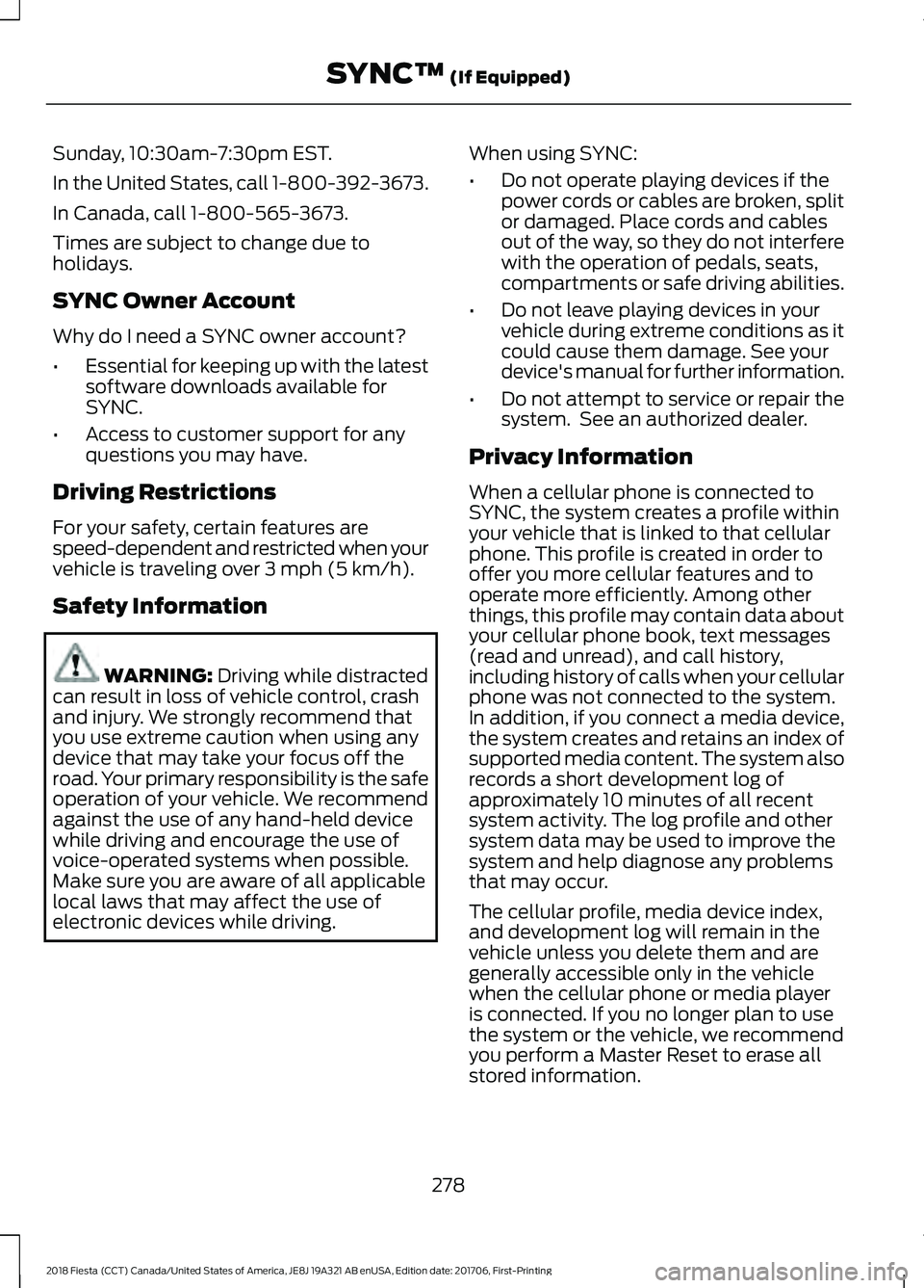 FORD FIESTA 2018 Owners Manual Sunday, 10:30am-7:30pm EST.
In the United States, call 1-800-392-3673.
In Canada, call 1-800-565-3673.
Times are subject to change due to
holidays.
SYNC Owner Account
Why do I need a SYNC owner accoun FORD FIESTA 2018 Owners Manual Sunday, 10:30am-7:30pm EST.
In the United States, call 1-800-392-3673.
In Canada, call 1-800-565-3673.
Times are subject to change due to
holidays.
SYNC Owner Account
Why do I need a SYNC owner accoun