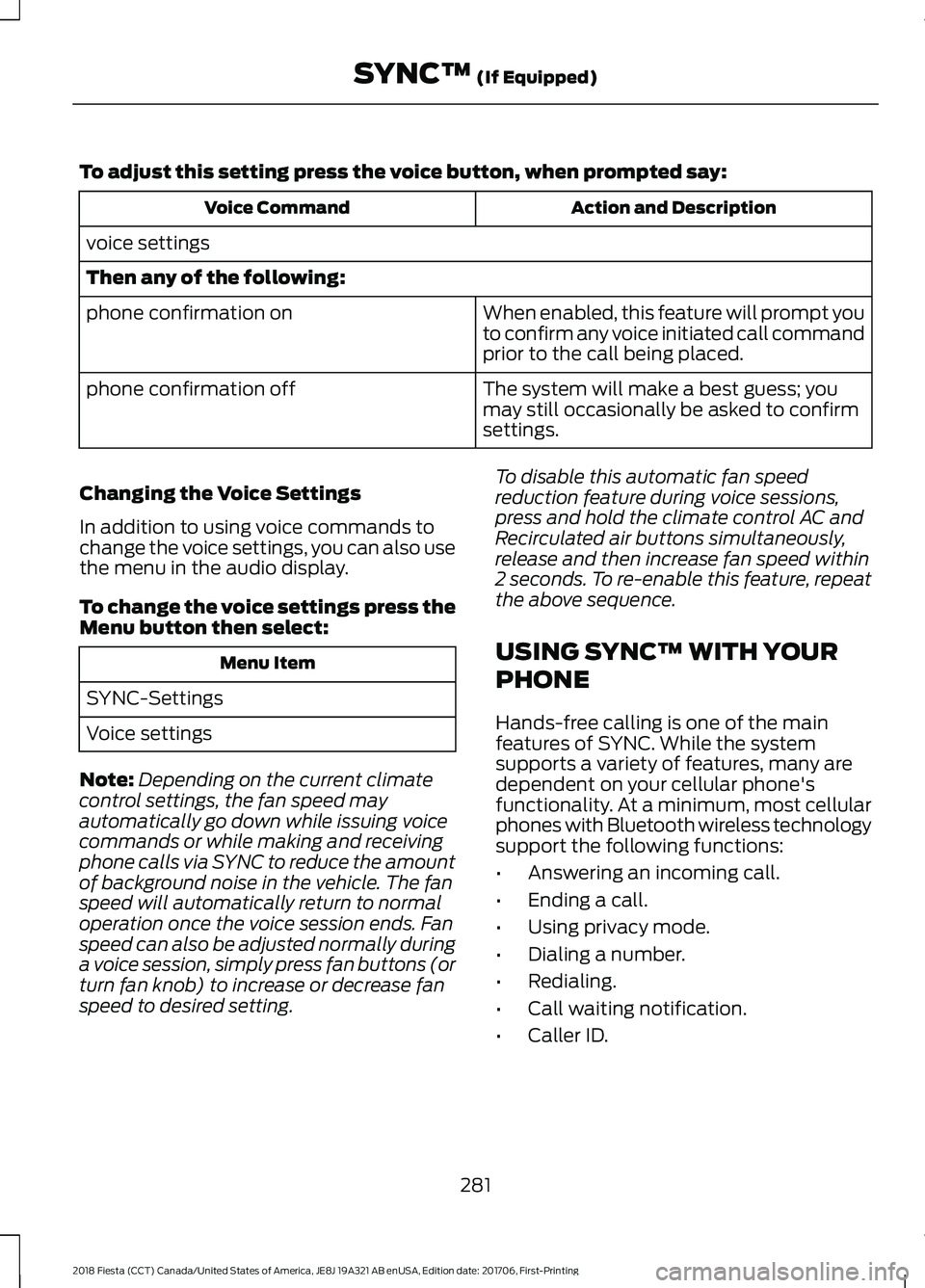 FORD FIESTA 2018 Owners Manual To adjust this setting press the voice button, when prompted say:
Action and Description
Voice Command
voice settings
Then any of the following: When enabled, this feature will prompt you
to confirm a FORD FIESTA 2018 Owners Manual To adjust this setting press the voice button, when prompted say:
Action and Description
Voice Command
voice settings
Then any of the following: When enabled, this feature will prompt you
to confirm a