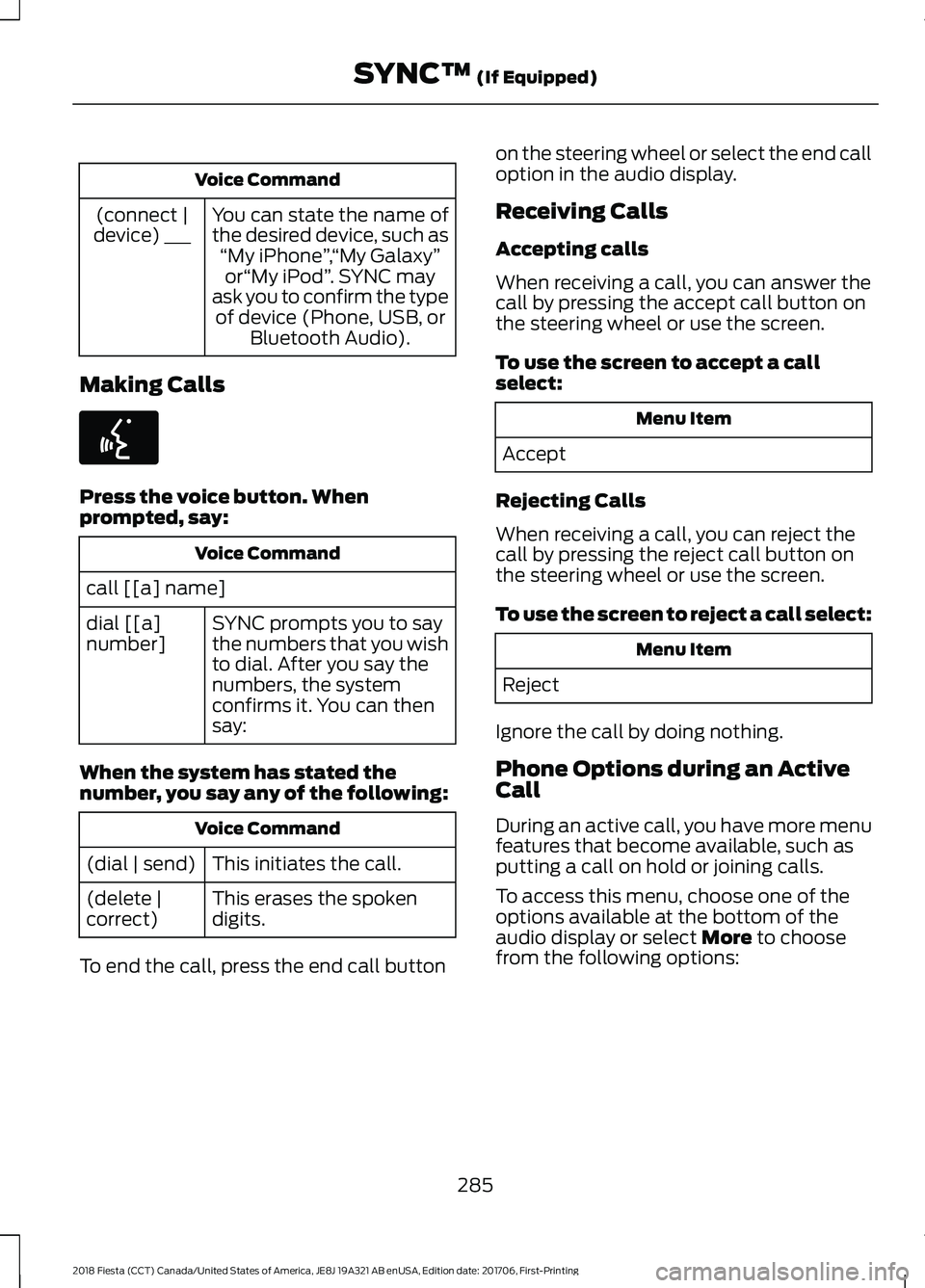 FORD FIESTA 2018 Owners Manual Voice Command
You can state the name of
the desired device, such as“My iPhone ”,“My Galaxy ”
or “My iPod ”. SYNC may
ask you to confirm the type of device (Phone, USB, or Bluetooth Audio). FORD FIESTA 2018 Owners Manual Voice Command
You can state the name of
the desired device, such as“My iPhone ”,“My Galaxy ”
or “My iPod ”. SYNC may
ask you to confirm the type of device (Phone, USB, or Bluetooth Audio).