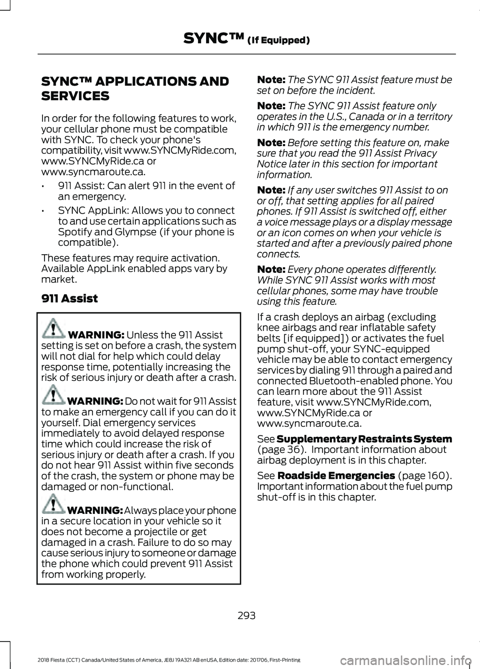 FORD FIESTA 2018 Owners Manual SYNC™ APPLICATIONS AND
SERVICES
In order for the following features to work,
your cellular phone must be compatible
with SYNC. To check your phone's
compatibility, visit www.SYNCMyRide.com,
www. FORD FIESTA 2018 Owners Manual SYNC™ APPLICATIONS AND
SERVICES
In order for the following features to work,
your cellular phone must be compatible
with SYNC. To check your phone's
compatibility, visit www.SYNCMyRide.com,
www.
