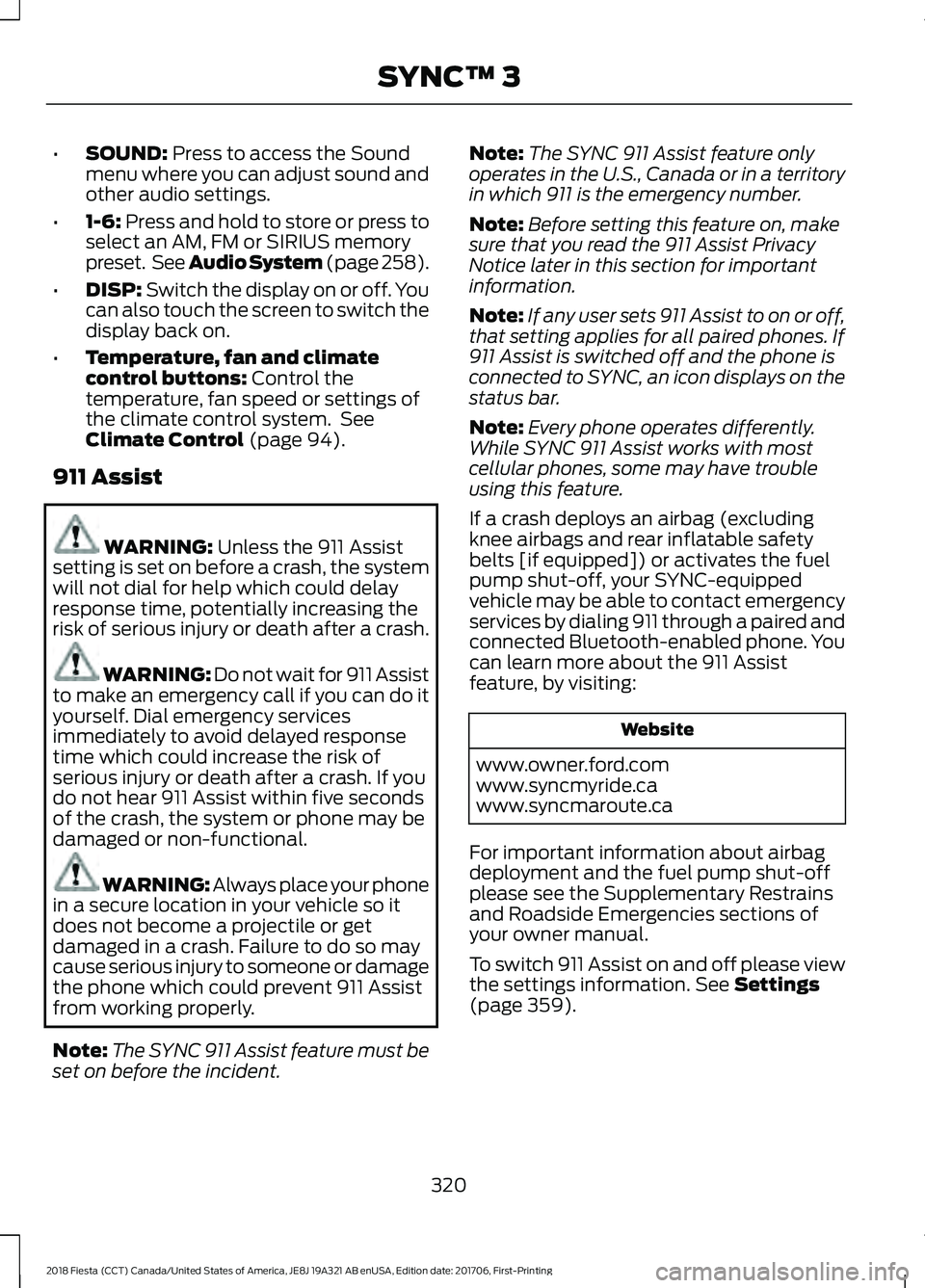 FORD FIESTA 2018 Owners Manual •
SOUND: Press to access the Sound
menu where you can adjust sound and
other audio settings.
• 1-6:
Press and hold to store or press to
select an AM, FM or SIRIUS memory
preset. See Audio System FORD FIESTA 2018 Owners Manual •
SOUND: Press to access the Sound
menu where you can adjust sound and
other audio settings.
• 1-6:
Press and hold to store or press to
select an AM, FM or SIRIUS memory
preset. See Audio System
