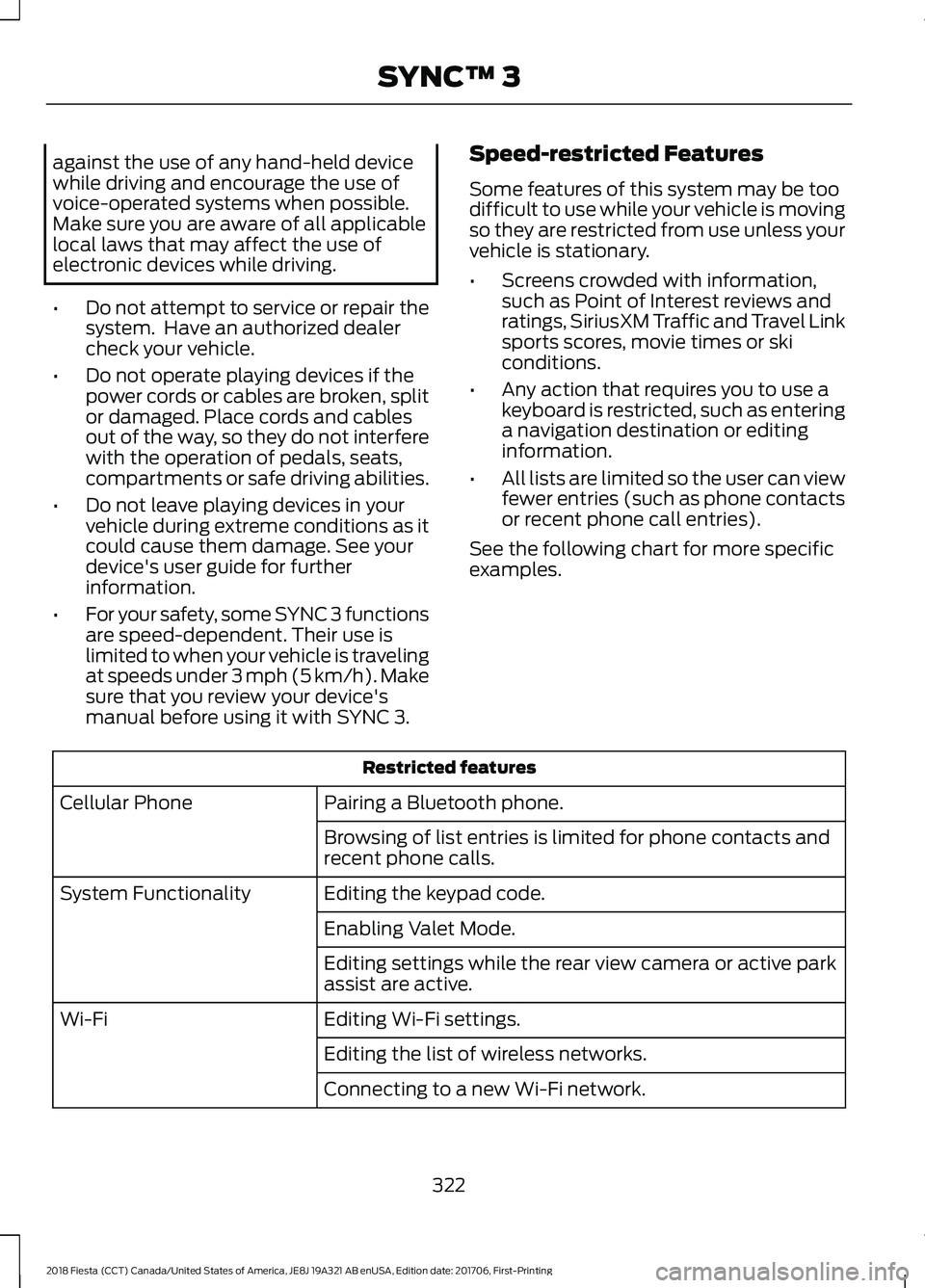 FORD FIESTA 2018 Owners Manual against the use of any hand-held device
while driving and encourage the use of
voice-operated systems when possible.
Make sure you are aware of all applicable
local laws that may affect the use of
ele FORD FIESTA 2018 Owners Manual against the use of any hand-held device
while driving and encourage the use of
voice-operated systems when possible.
Make sure you are aware of all applicable
local laws that may affect the use of
ele