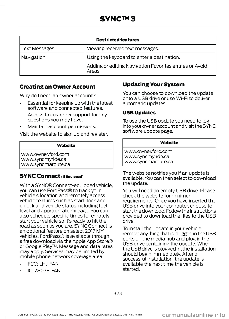 FORD FIESTA 2018  Owners Manual Restricted features
Viewing received text messages.
Text Messages
Using the keyboard to enter a destination.
Navigation
Adding or editing Navigation Favorites entries or Avoid
Areas.
Creating an Owner