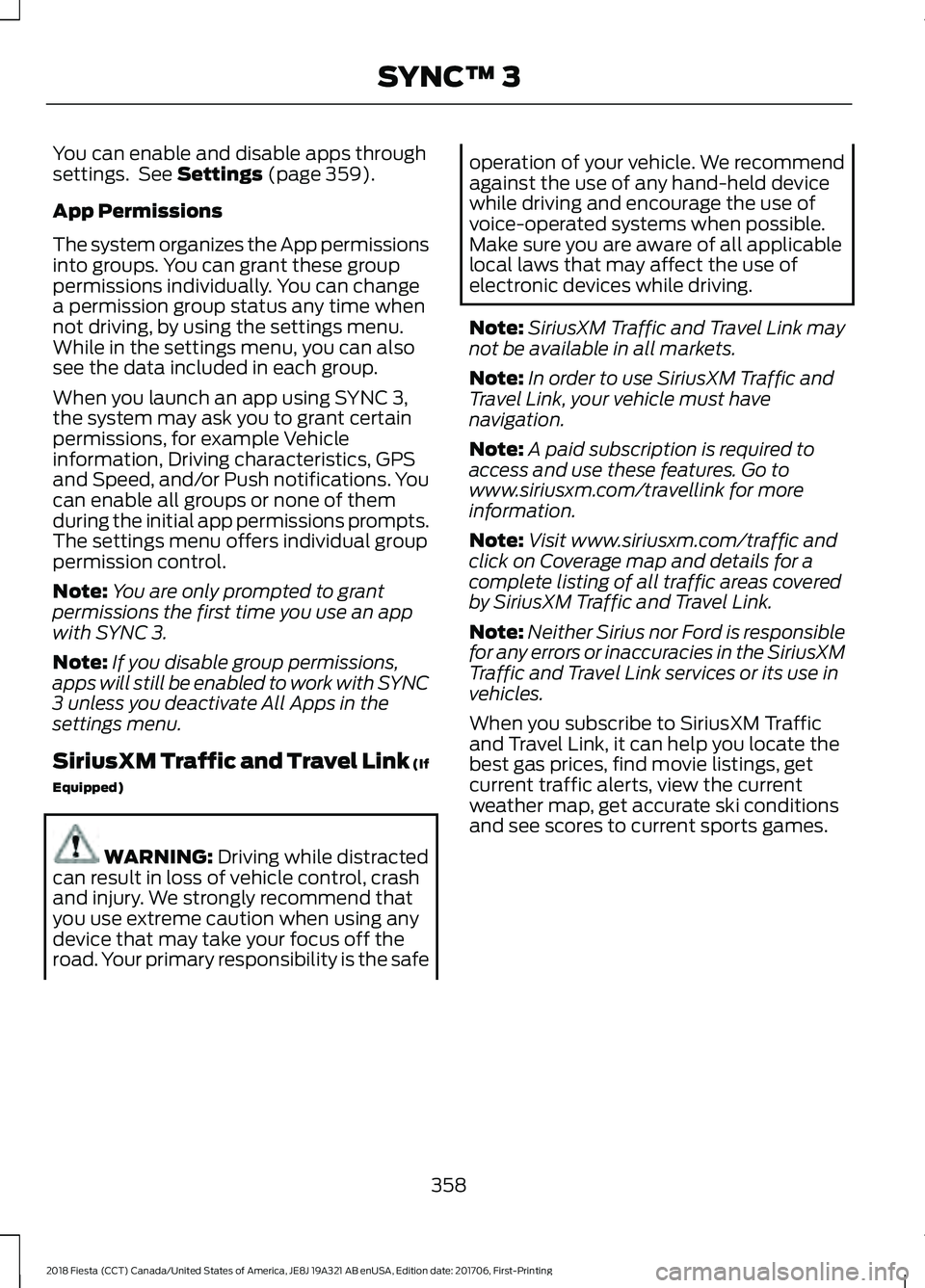 FORD FIESTA 2018 Owners Manual You can enable and disable apps through
settings. See Settings (page 359).
App Permissions
The system organizes the App permissions
into groups. You can grant these group
permissions individually. Yo FORD FIESTA 2018 Owners Manual You can enable and disable apps through
settings. See Settings (page 359).
App Permissions
The system organizes the App permissions
into groups. You can grant these group
permissions individually. Yo