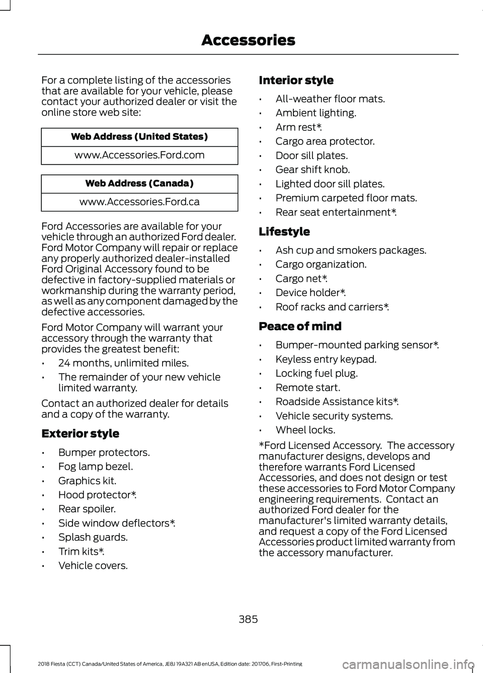 FORD FIESTA 2018 Owners Manual For a complete listing of the accessories
that are available for your vehicle, please
contact your authorized dealer or visit the
online store web site:
Web Address (United States)
www.Accessories.For FORD FIESTA 2018 Owners Manual For a complete listing of the accessories
that are available for your vehicle, please
contact your authorized dealer or visit the
online store web site:
Web Address (United States)
www.Accessories.For