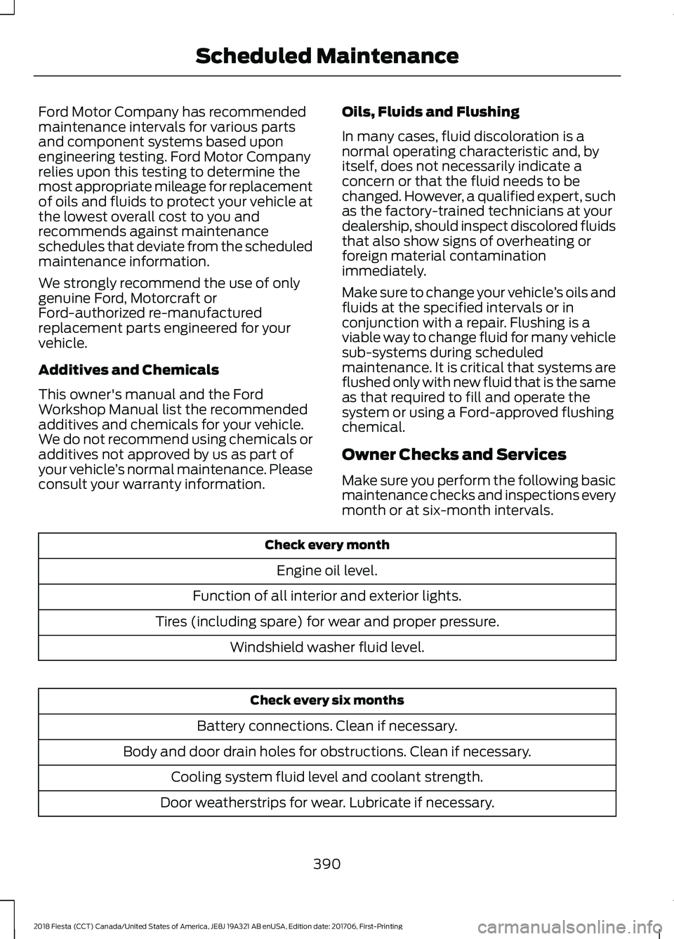 FORD FIESTA 2018 Owners Manual Ford Motor Company has recommended
maintenance intervals for various parts
and component systems based upon
engineering testing. Ford Motor Company
relies upon this testing to determine the
most appro FORD FIESTA 2018 Owners Manual Ford Motor Company has recommended
maintenance intervals for various parts
and component systems based upon
engineering testing. Ford Motor Company
relies upon this testing to determine the
most appro