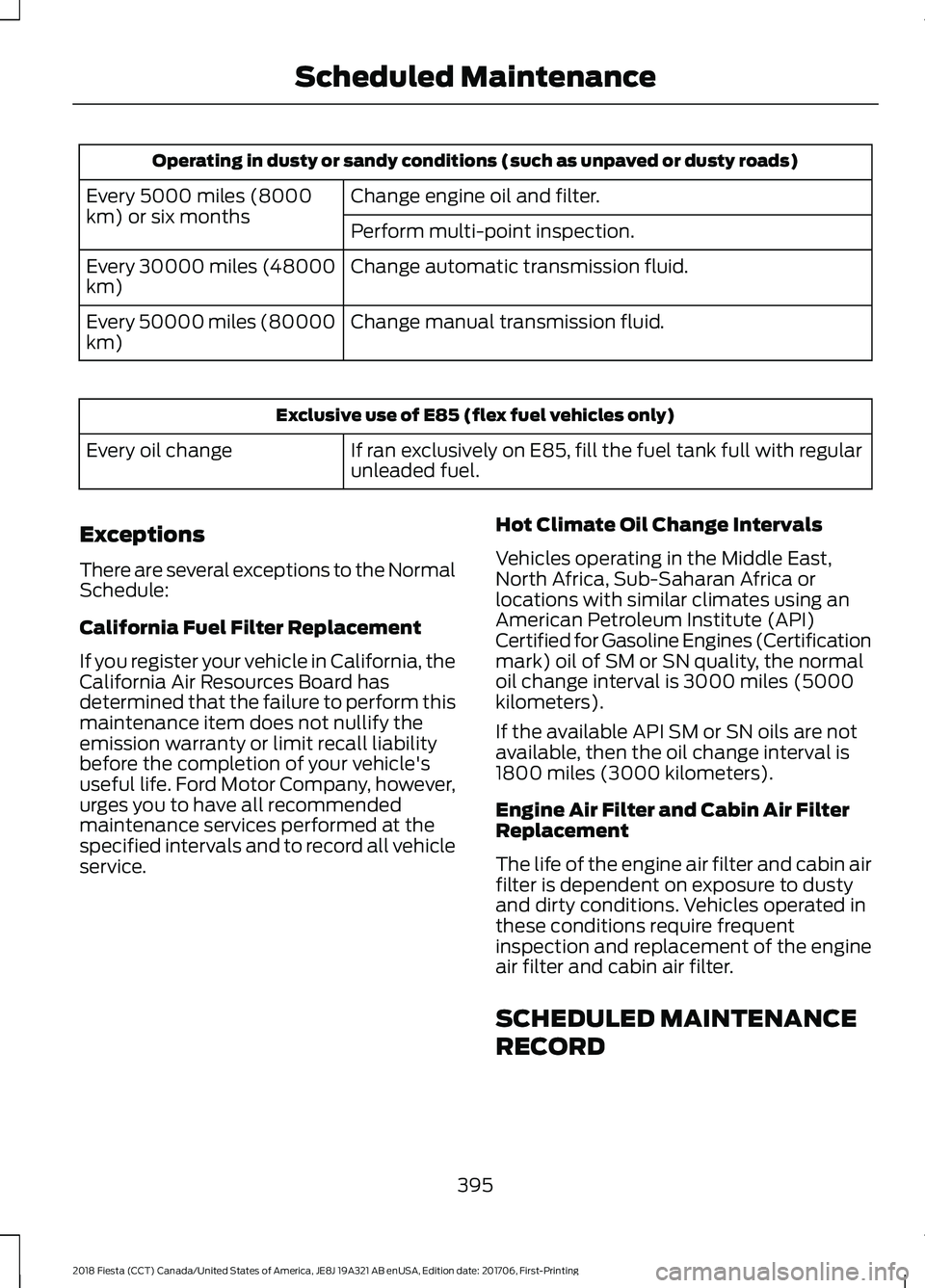 FORD FIESTA 2018 Owners Manual Operating in dusty or sandy conditions (such as unpaved or dusty roads)
Change engine oil and filter.
Every 5000 miles (8000
km) or six months
Perform multi-point inspection.
Change automatic transmis FORD FIESTA 2018 Owners Manual Operating in dusty or sandy conditions (such as unpaved or dusty roads)
Change engine oil and filter.
Every 5000 miles (8000
km) or six months
Perform multi-point inspection.
Change automatic transmis