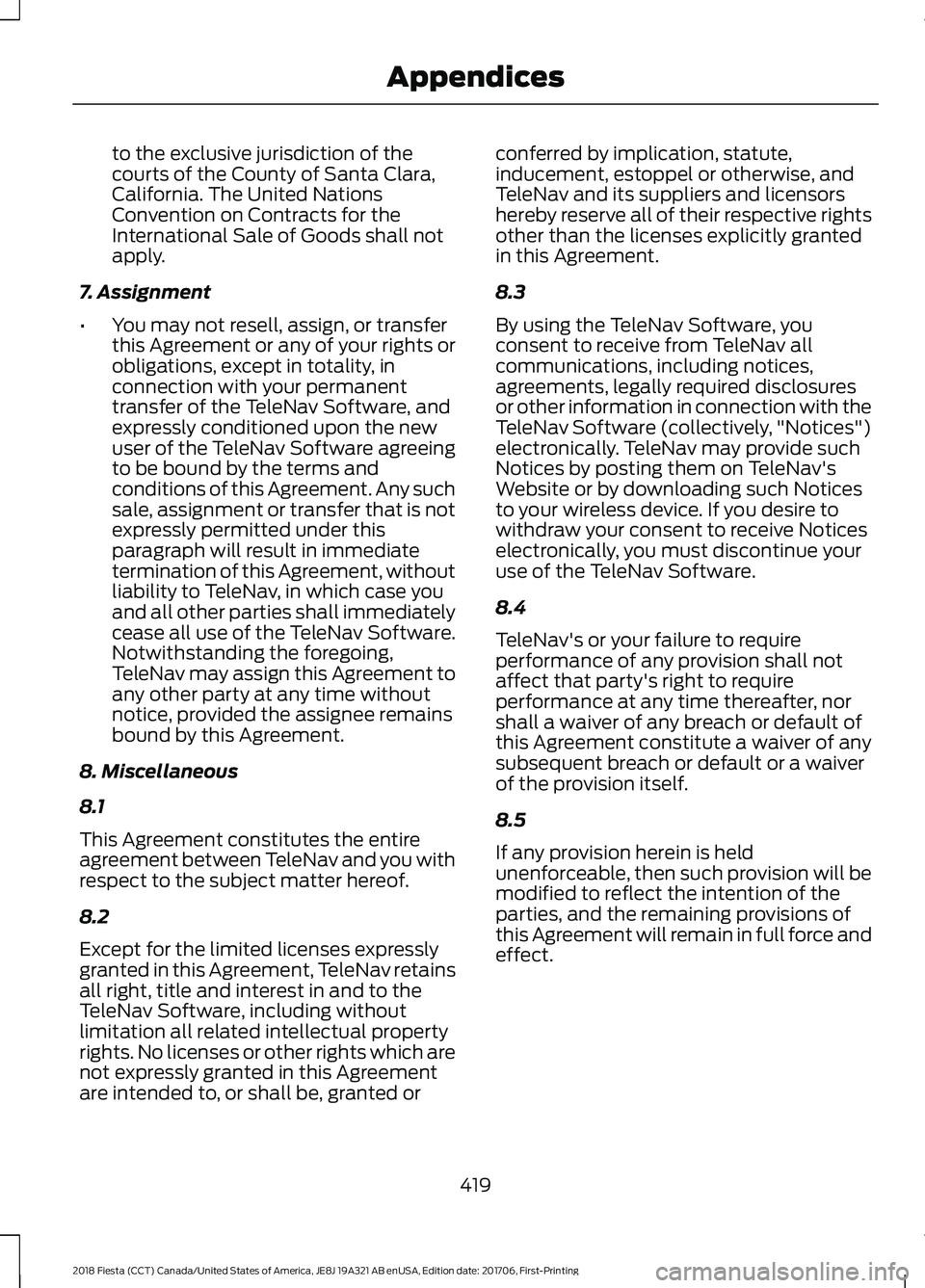 FORD FIESTA 2018 Owners Manual to the exclusive jurisdiction of the
courts of the County of Santa Clara,
California. The United Nations
Convention on Contracts for the
International Sale of Goods shall not
apply.
7. Assignment
• FORD FIESTA 2018 Owners Manual to the exclusive jurisdiction of the
courts of the County of Santa Clara,
California. The United Nations
Convention on Contracts for the
International Sale of Goods shall not
apply.
7. Assignment
•