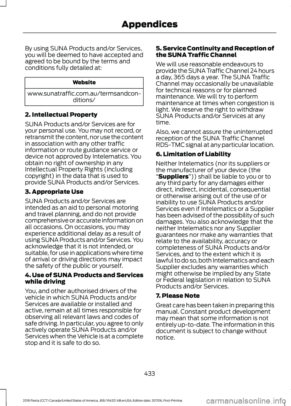 FORD FIESTA 2018  Owners Manual By using SUNA Products and/or Services,
you will be deemed to have accepted and
agreed to be bound by the terms and
conditions fully detailed at:
Website
www.sunatraffic.com.au/termsandcon- ditions/
2