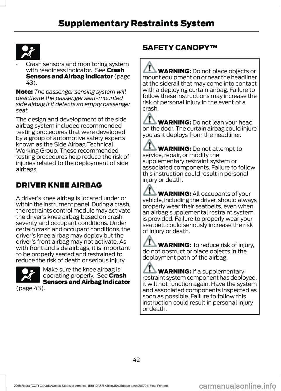 FORD FIESTA 2018 Service Manual •
Crash sensors and monitoring system
with readiness indicator. See Crash
Sensors and Airbag Indicator (page
43
).
Note: The passenger sensing system will
deactivate the passenger seat-mounted
side FORD FIESTA 2018 Service Manual •
Crash sensors and monitoring system
with readiness indicator. See Crash
Sensors and Airbag Indicator (page
43
).
Note: The passenger sensing system will
deactivate the passenger seat-mounted
side