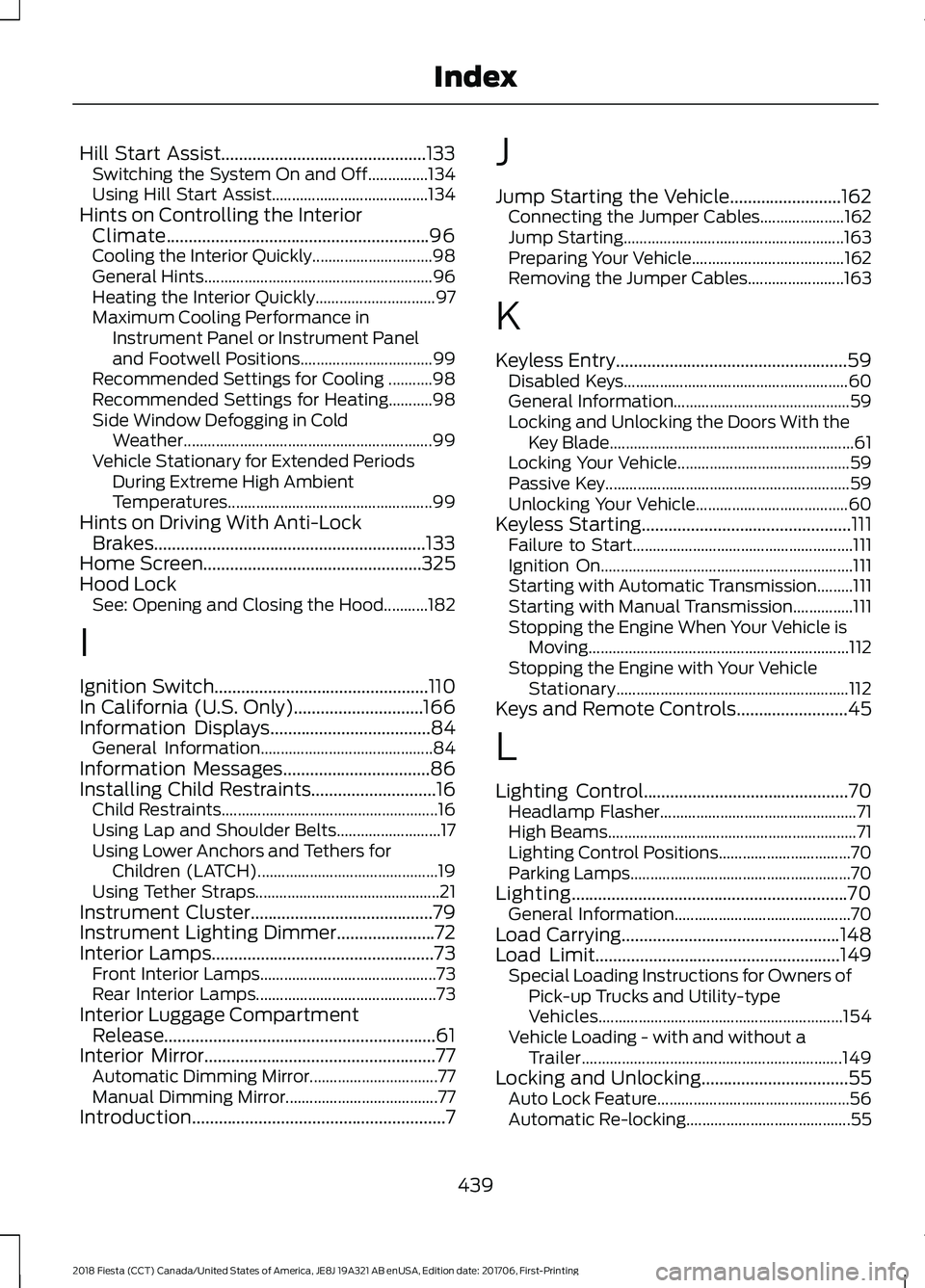 FORD FIESTA 2018  Owners Manual Hill Start Assist..............................................133
Switching the System On and Off...............134
Using Hill Start Assist....................................... 134
Hints on Control