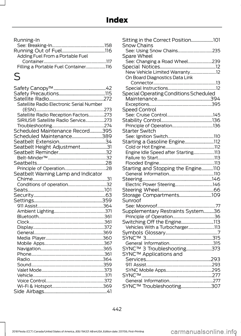 FORD FIESTA 2018  Owners Manual Running-In
See: Breaking-In.................................................. 158
Running Out of Fuel.....................................116
Adding Fuel From a Portable Fuel
Container................