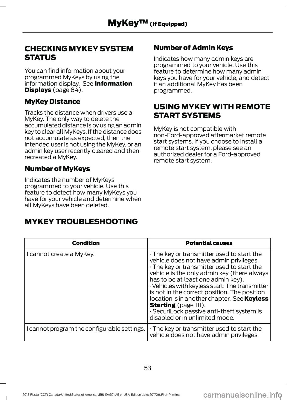 FORD FIESTA 2018 Workshop Manual CHECKING MYKEY SYSTEM
STATUS
You can find information about your
programmed MyKeys by using the
information display. See Information
Displays (page 84).
MyKey Distance
Tracks the distance when driver FORD FIESTA 2018 Workshop Manual CHECKING MYKEY SYSTEM
STATUS
You can find information about your
programmed MyKeys by using the
information display. See Information
Displays (page 84).
MyKey Distance
Tracks the distance when driver