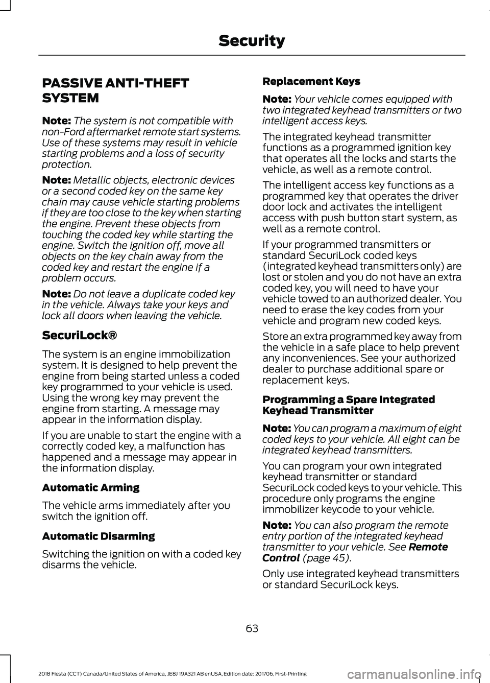 FORD FIESTA 2018 Repair Manual PASSIVE ANTI-THEFT
SYSTEM
Note:
The system is not compatible with
non-Ford aftermarket remote start systems.
Use of these systems may result in vehicle
starting problems and a loss of security
protect FORD FIESTA 2018 Repair Manual PASSIVE ANTI-THEFT
SYSTEM
Note:
The system is not compatible with
non-Ford aftermarket remote start systems.
Use of these systems may result in vehicle
starting problems and a loss of security
protect