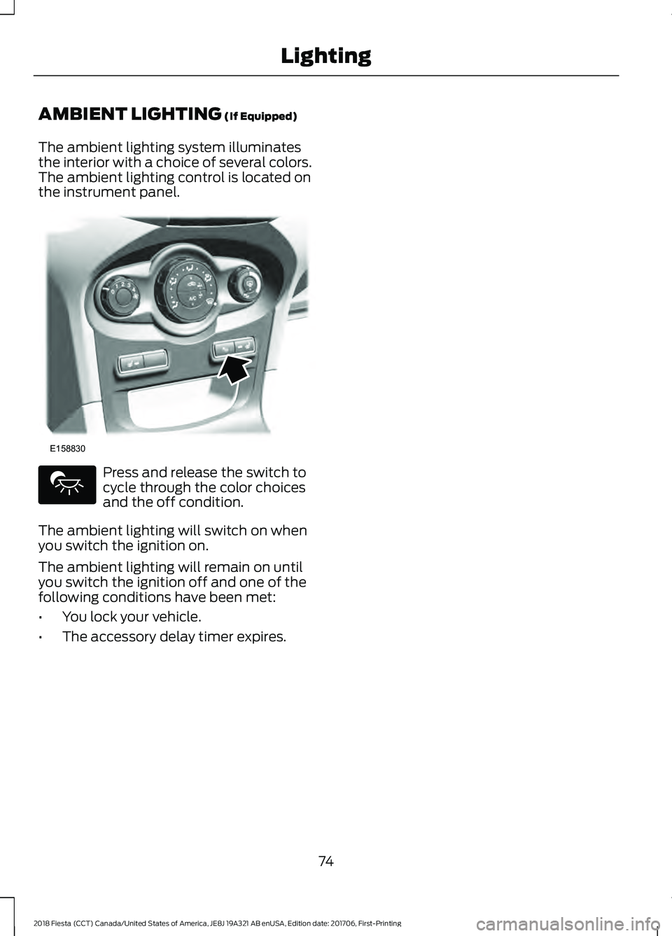 FORD FIESTA 2018 Manual PDF AMBIENT LIGHTING (If Equipped)
The ambient lighting system illuminates
the interior with a choice of several colors.
The ambient lighting control is located on
the instrument panel. Press and release 