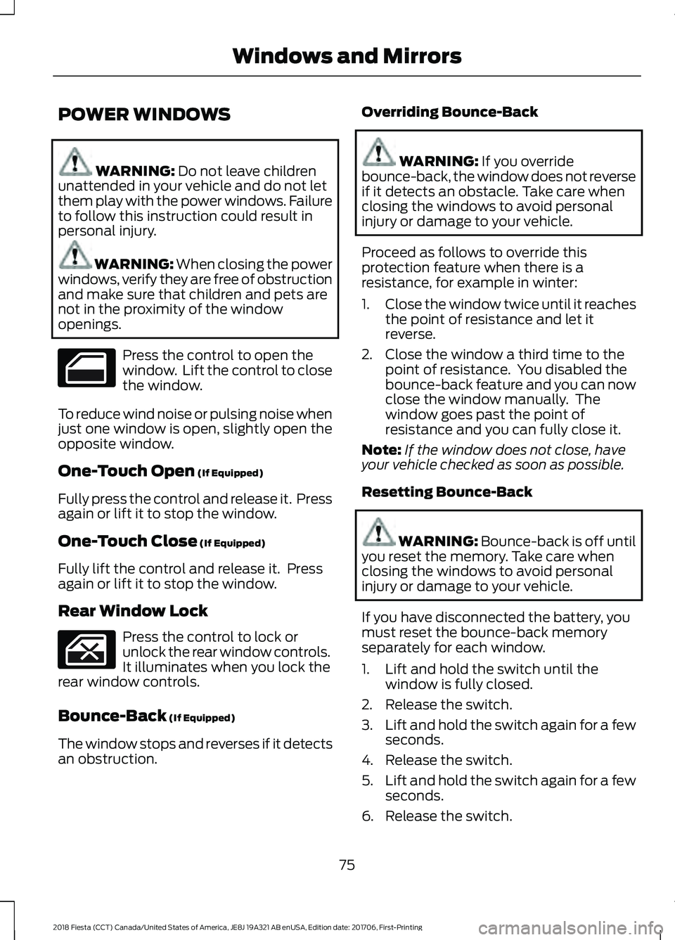 FORD FIESTA 2018 Owners Manual POWER WINDOWS
WARNING: Do not leave children
unattended in your vehicle and do not let
them play with the power windows. Failure
to follow this instruction could result in
personal injury. WARNING: Wh FORD FIESTA 2018 Owners Manual POWER WINDOWS
WARNING: Do not leave children
unattended in your vehicle and do not let
them play with the power windows. Failure
to follow this instruction could result in
personal injury. WARNING: Wh