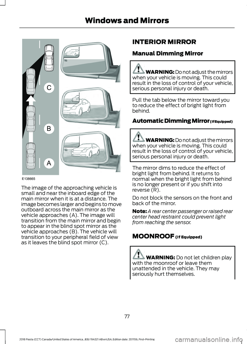 FORD FIESTA 2018 Manual PDF The image of the approaching vehicle is
small and near the inboard edge of the
main mirror when it is at a distance. The
image becomes larger and begins to move
outboard across the main mirror as the
