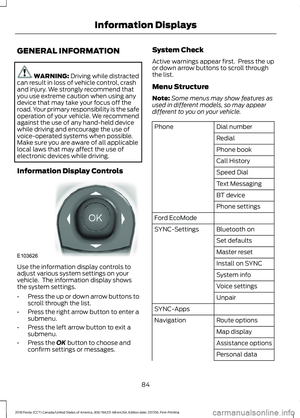 FORD FIESTA 2018  Owners Manual GENERAL INFORMATION
WARNING: Driving while distracted
can result in loss of vehicle control, crash
and injury. We strongly recommend that
you use extreme caution when using any
device that may take yo