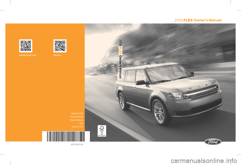 FORD FLEX 2018  Owners Manual 2018 FLEX Owner’s Manual
February 2018
Second Printing
 Owner’s Manual  Flex
Litho in U.S.A.
JA8J 19A321 AA
owner.for d.com ford.ca
2018
FLEXOwner’s Manual    