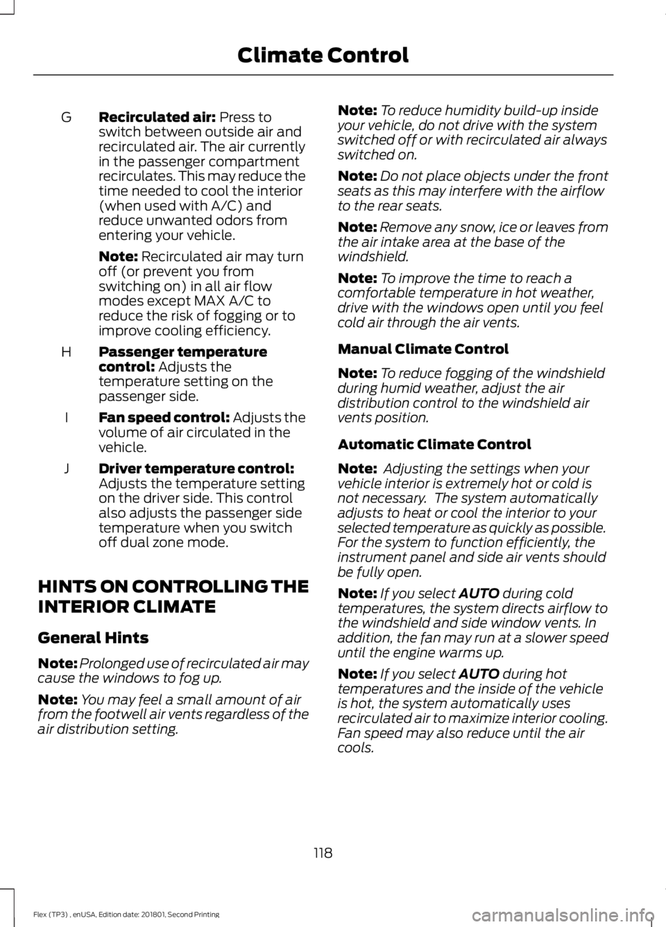FORD FLEX 2018 Owners Manual Recirculated air: Press to
switch between outside air and
recirculated air. The air currently
in the passenger compartment
recirculates. This may reduce the
time needed to cool the interior
(when used FORD FLEX 2018 Owners Manual Recirculated air: Press to
switch between outside air and
recirculated air. The air currently
in the passenger compartment
recirculates. This may reduce the
time needed to cool the interior
(when used