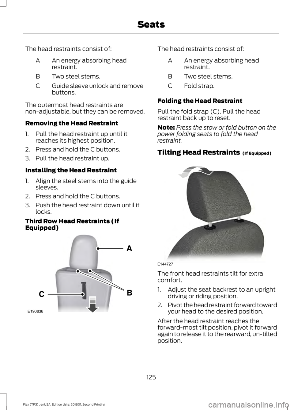 FORD FLEX 2018 Owners Manual The head restraints consist of:
An energy absorbing head
restraint.
A
Two steel stems.
B
Guide sleeve unlock and remove
buttons.
C
The outermost head restraints are
non-adjustable, but they can be rem FORD FLEX 2018 Owners Manual The head restraints consist of:
An energy absorbing head
restraint.
A
Two steel stems.
B
Guide sleeve unlock and remove
buttons.
C
The outermost head restraints are
non-adjustable, but they can be rem