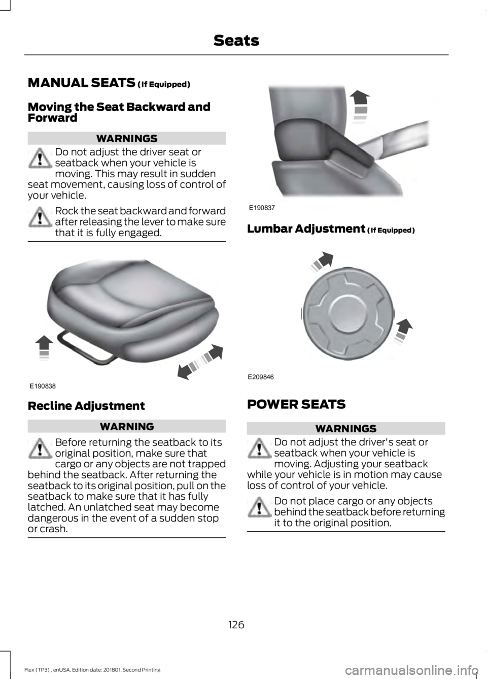 FORD FLEX 2018 Owners Manual MANUAL SEATS (If Equipped)
Moving the Seat Backward and
Forward WARNINGS
Do not adjust the driver seat or
seatback when your vehicle is
moving. This may result in sudden
seat movement, causing loss of FORD FLEX 2018 Owners Manual MANUAL SEATS (If Equipped)
Moving the Seat Backward and
Forward WARNINGS
Do not adjust the driver seat or
seatback when your vehicle is
moving. This may result in sudden
seat movement, causing loss of