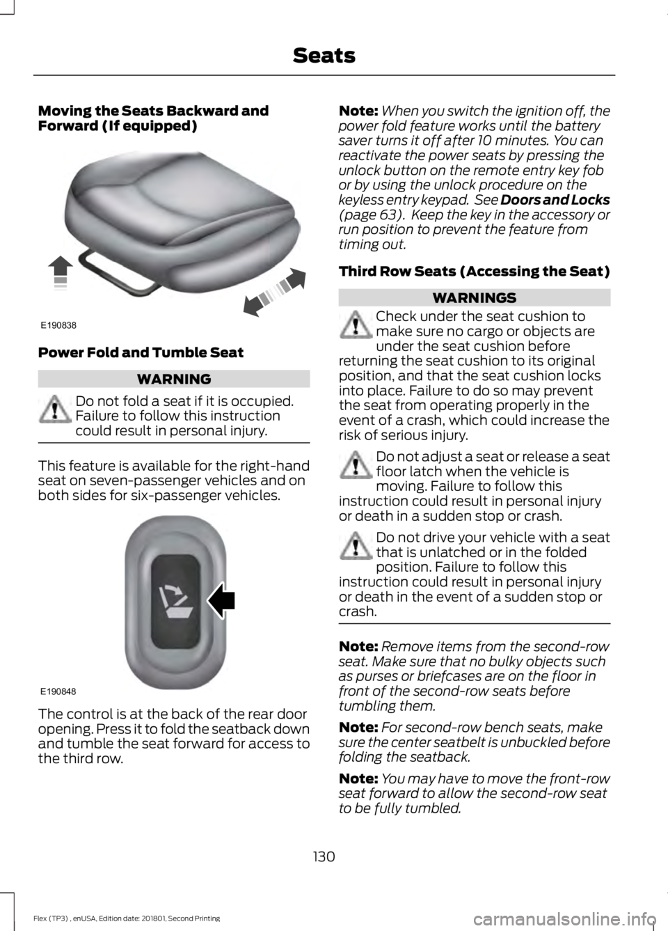FORD FLEX 2018 Owners Manual Moving the Seats Backward and
Forward (If equipped)
Power Fold and Tumble Seat
WARNING
Do not fold a seat if it is occupied.
Failure to follow this instruction
could result in personal injury.
This fe FORD FLEX 2018 Owners Manual Moving the Seats Backward and
Forward (If equipped)
Power Fold and Tumble Seat
WARNING
Do not fold a seat if it is occupied.
Failure to follow this instruction
could result in personal injury.
This fe
