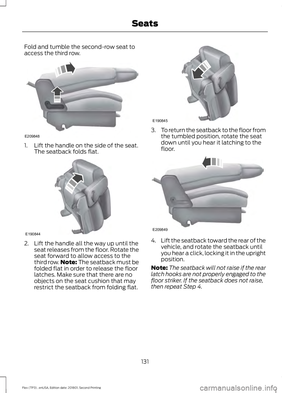 FORD FLEX 2018 Owners Manual Fold and tumble the second-row seat to
access the third row.
1. Lift the handle on the side of the seat.
The seatback folds flat. 2. Lift the handle all the way up until the
seat releases from the flo FORD FLEX 2018 Owners Manual Fold and tumble the second-row seat to
access the third row.
1. Lift the handle on the side of the seat.
The seatback folds flat. 2. Lift the handle all the way up until the
seat releases from the flo