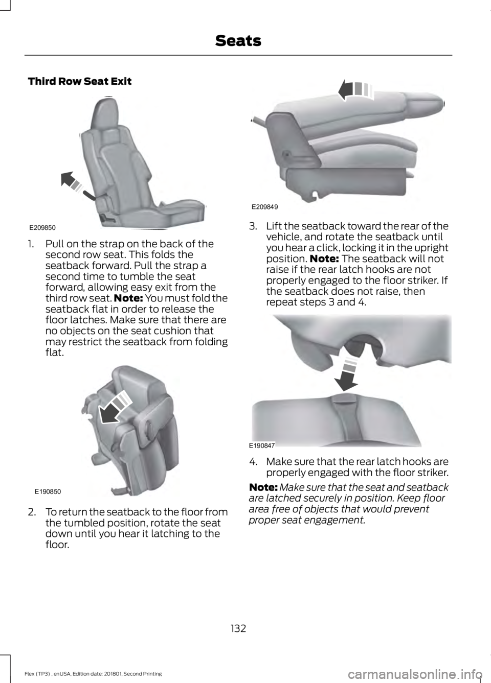 FORD FLEX 2018 Owners Manual Third Row Seat Exit
1. Pull on the strap on the back of the
second row seat. This folds the
seatback forward. Pull the strap a
second time to tumble the seat
forward, allowing easy exit from the
third FORD FLEX 2018 Owners Manual Third Row Seat Exit
1. Pull on the strap on the back of the
second row seat. This folds the
seatback forward. Pull the strap a
second time to tumble the seat
forward, allowing easy exit from the
third