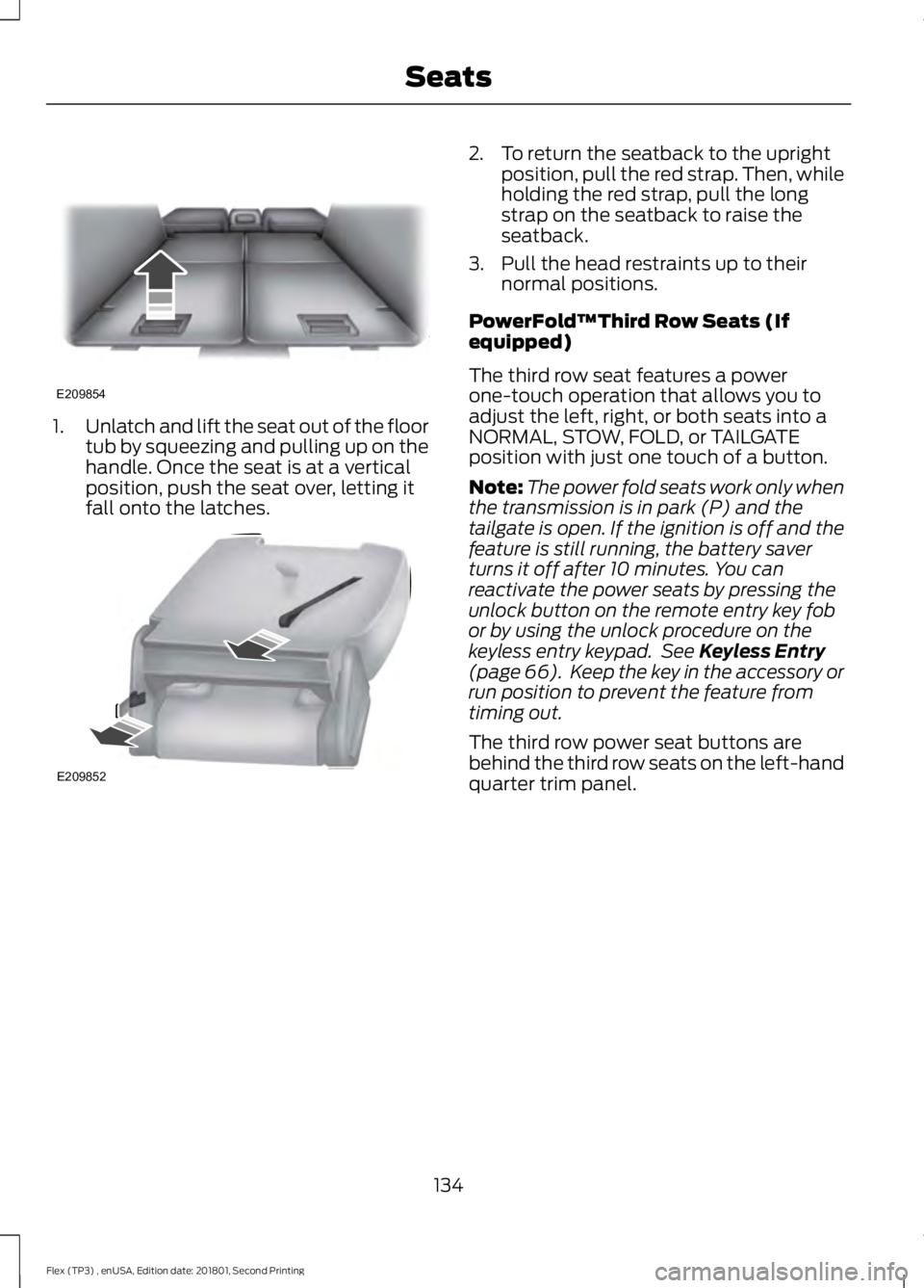 FORD FLEX 2018  Owners Manual 1.
Unlatch and lift the seat out of the floor
tub by squeezing and pulling up on the
handle. Once the seat is at a vertical
position, push the seat over, letting it
fall onto the latches. 2. To return