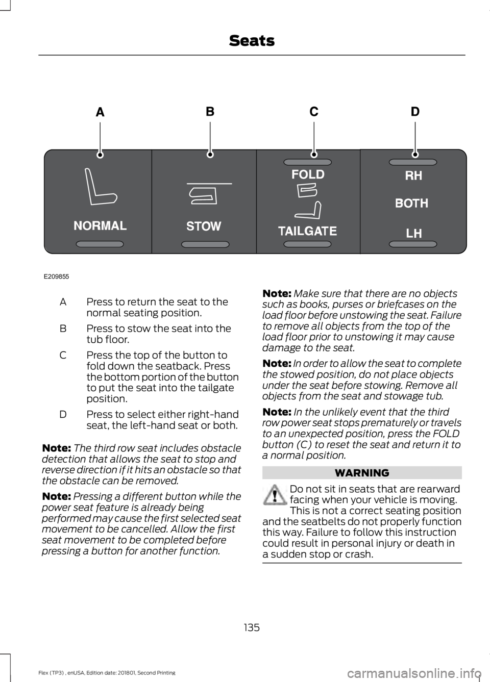 FORD FLEX 2018 Owners Manual Press to return the seat to the
normal seating position.
A
Press to stow the seat into the
tub floor.
B
Press the top of the button to
fold down the seatback. Press
the bottom portion of the button
to FORD FLEX 2018 Owners Manual Press to return the seat to the
normal seating position.
A
Press to stow the seat into the
tub floor.
B
Press the top of the button to
fold down the seatback. Press
the bottom portion of the button
to