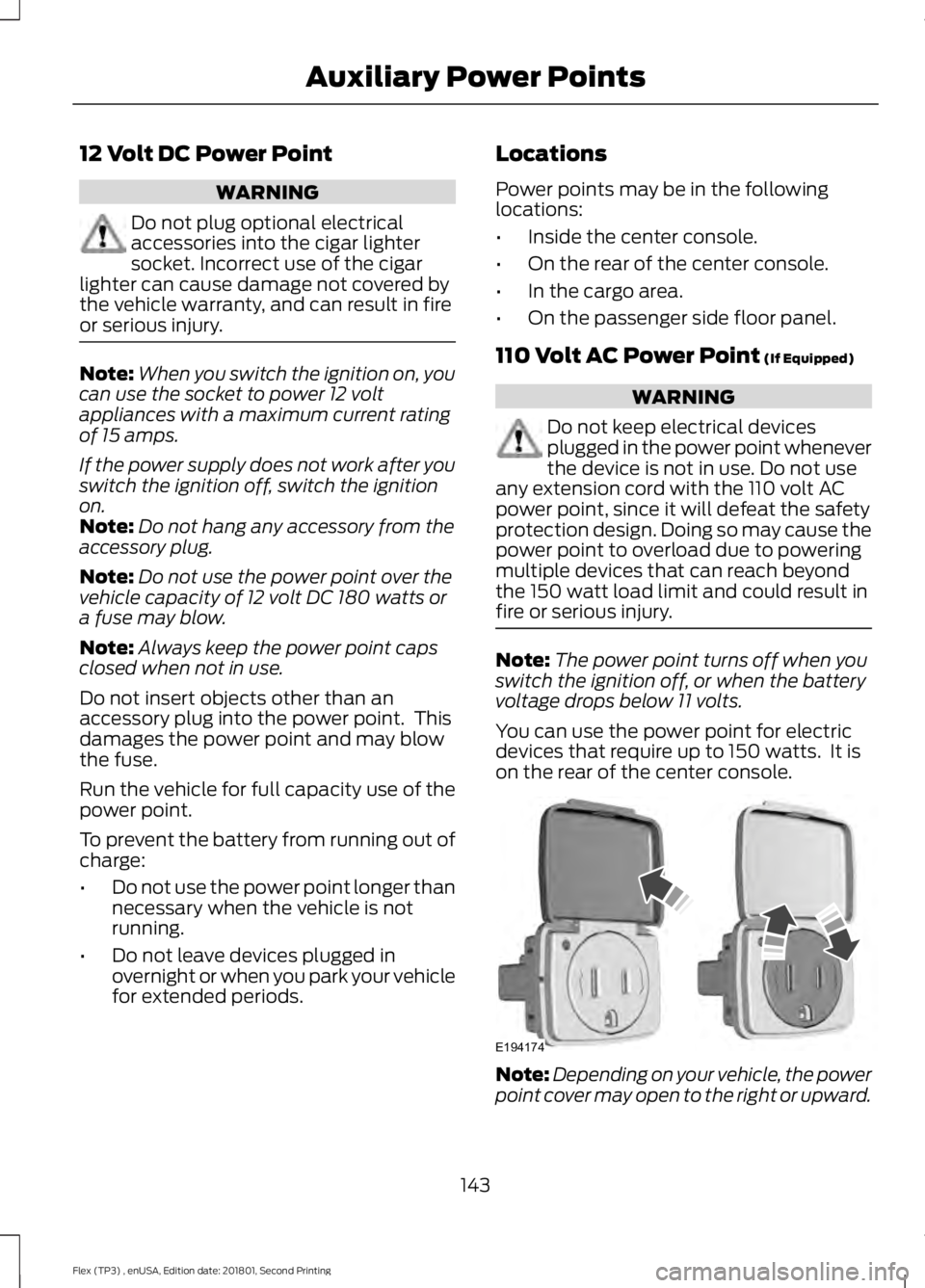 FORD FLEX 2018  Owners Manual 12 Volt DC Power Point
WARNING
Do not plug optional electrical
accessories into the cigar lighter
socket. Incorrect use of the cigar
lighter can cause damage not covered by
the vehicle warranty, and c