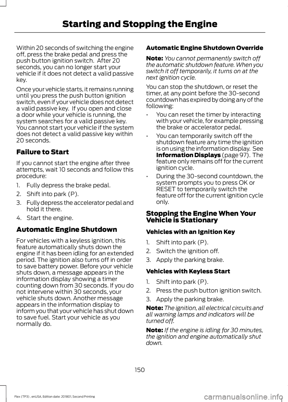 FORD FLEX 2018 User Guide Within 20 seconds of switching the engine
off, press the brake pedal and press the
push button ignition switch. After 20
seconds, you can no longer start your
vehicle if it does not detect a valid pa FORD FLEX 2018 User Guide Within 20 seconds of switching the engine
off, press the brake pedal and press the
push button ignition switch. After 20
seconds, you can no longer start your
vehicle if it does not detect a valid pa