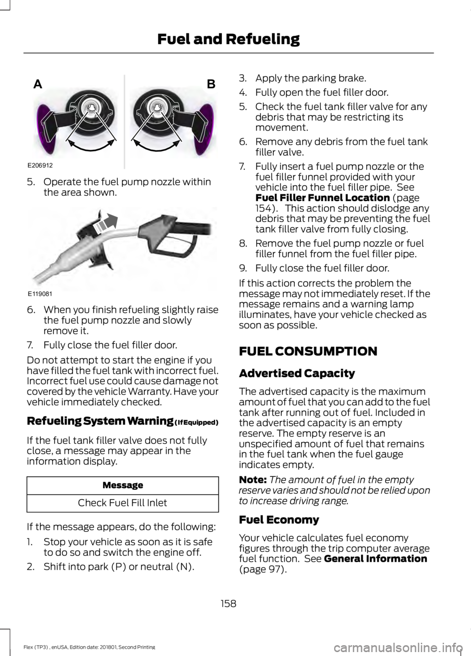 FORD FLEX 2018 Owners Manual 5. Operate the fuel pump nozzle within
the area shown. 6.
When you finish refueling slightly raise
the fuel pump nozzle and slowly
remove it.
7. Fully close the fuel filler door.
Do not attempt to sta FORD FLEX 2018 Owners Manual 5. Operate the fuel pump nozzle within
the area shown. 6.
When you finish refueling slightly raise
the fuel pump nozzle and slowly
remove it.
7. Fully close the fuel filler door.
Do not attempt to sta