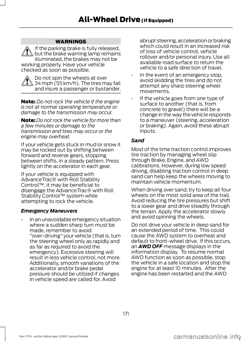 FORD FLEX 2018 Owners Manual WARNINGS
If the parking brake is fully released,
but the brake warning lamp remains
illuminated, the brakes may not be
working properly. Have your vehicle
checked as soon as possible. Do not spin the FORD FLEX 2018 Owners Manual WARNINGS
If the parking brake is fully released,
but the brake warning lamp remains
illuminated, the brakes may not be
working properly. Have your vehicle
checked as soon as possible. Do not spin the