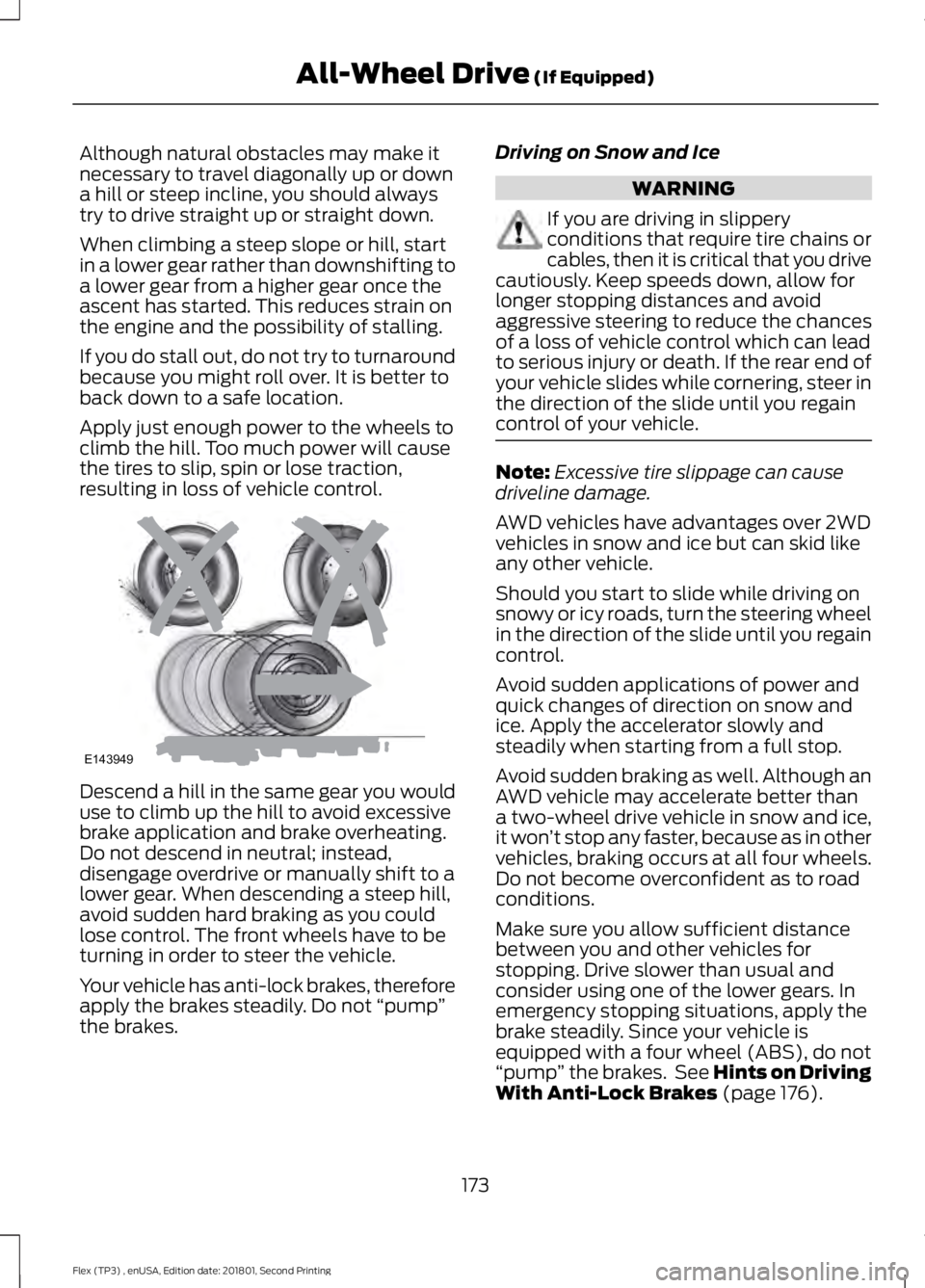 FORD FLEX 2018 Owners Manual Although natural obstacles may make it
necessary to travel diagonally up or down
a hill or steep incline, you should always
try to drive straight up or straight down.
When climbing a steep slope or hi FORD FLEX 2018 Owners Manual Although natural obstacles may make it
necessary to travel diagonally up or down
a hill or steep incline, you should always
try to drive straight up or straight down.
When climbing a steep slope or hi
