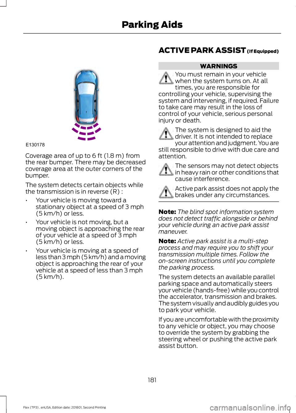 FORD FLEX 2018 Owners Manual Coverage area of up to 6 ft (1.8 m) from
the rear bumper. There may be decreased
coverage area at the outer corners of the
bumper.
The system detects certain objects while
the transmission is in rever FORD FLEX 2018 Owners Manual Coverage area of up to 6 ft (1.8 m) from
the rear bumper. There may be decreased
coverage area at the outer corners of the
bumper.
The system detects certain objects while
the transmission is in rever