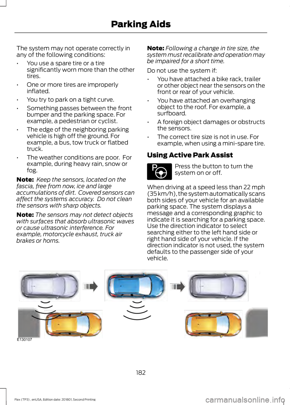 FORD FLEX 2018 Owners Manual The system may not operate correctly in
any of the following conditions:
•
You use a spare tire or a tire
significantly worn more than the other
tires.
• One or more tires are improperly
inflated. FORD FLEX 2018 Owners Manual The system may not operate correctly in
any of the following conditions:
•
You use a spare tire or a tire
significantly worn more than the other
tires.
• One or more tires are improperly
inflated.