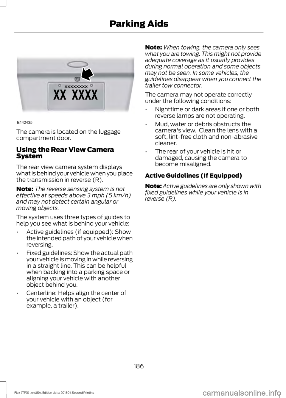 FORD FLEX 2018 Owners Manual The camera is located on the luggage
compartment door.
Using the Rear View Camera
System
The rear view camera system displays
what is behind your vehicle when you place
the transmission in reverse (R) FORD FLEX 2018 Owners Manual The camera is located on the luggage
compartment door.
Using the Rear View Camera
System
The rear view camera system displays
what is behind your vehicle when you place
the transmission in reverse (R)