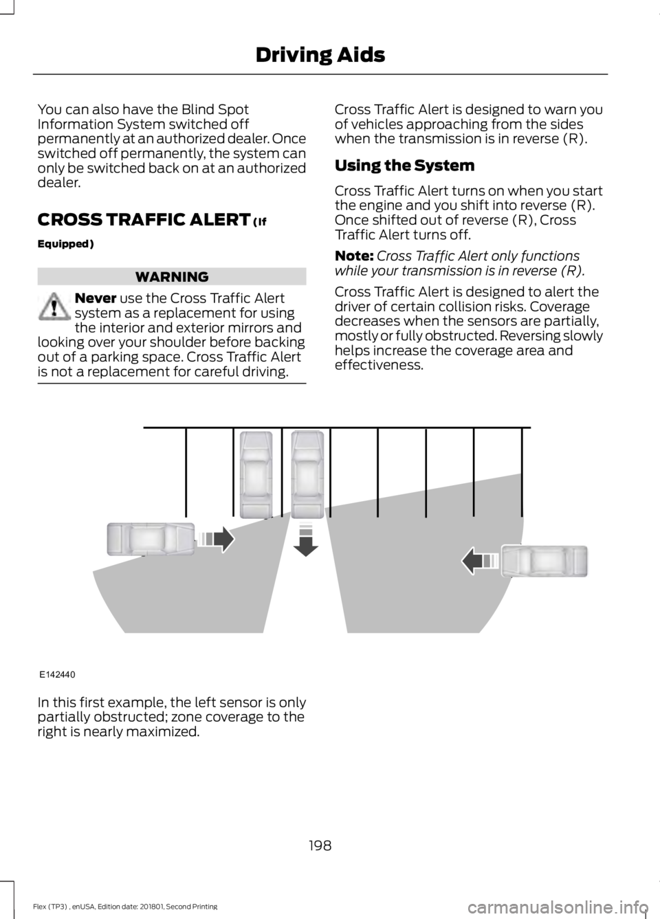 FORD FLEX 2018 Owners Manual You can also have the Blind Spot
Information System switched off
permanently at an authorized dealer. Once
switched off permanently, the system can
only be switched back on at an authorized
dealer.
CR FORD FLEX 2018 Owners Manual You can also have the Blind Spot
Information System switched off
permanently at an authorized dealer. Once
switched off permanently, the system can
only be switched back on at an authorized
dealer.
CR