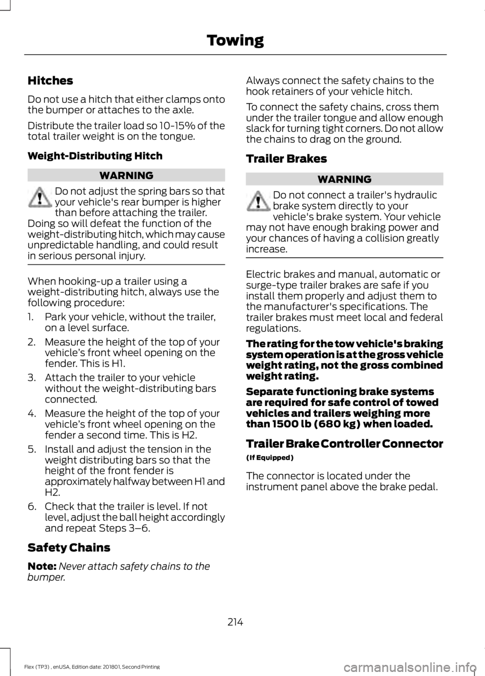 FORD FLEX 2018  Owners Manual Hitches
Do not use a hitch that either clamps onto
the bumper or attaches to the axle.
Distribute the trailer load so 10-15% of the
total trailer weight is on the tongue.
Weight-Distributing Hitch
WAR