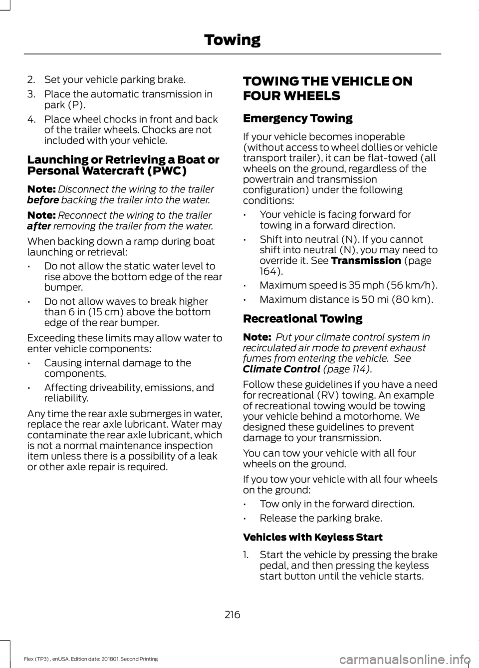 FORD FLEX 2018  Owners Manual 2. Set your vehicle parking brake.
3. Place the automatic transmission in
park (P).
4. Place wheel chocks in front and back of the trailer wheels. Chocks are not
included with your vehicle.
Launching 
