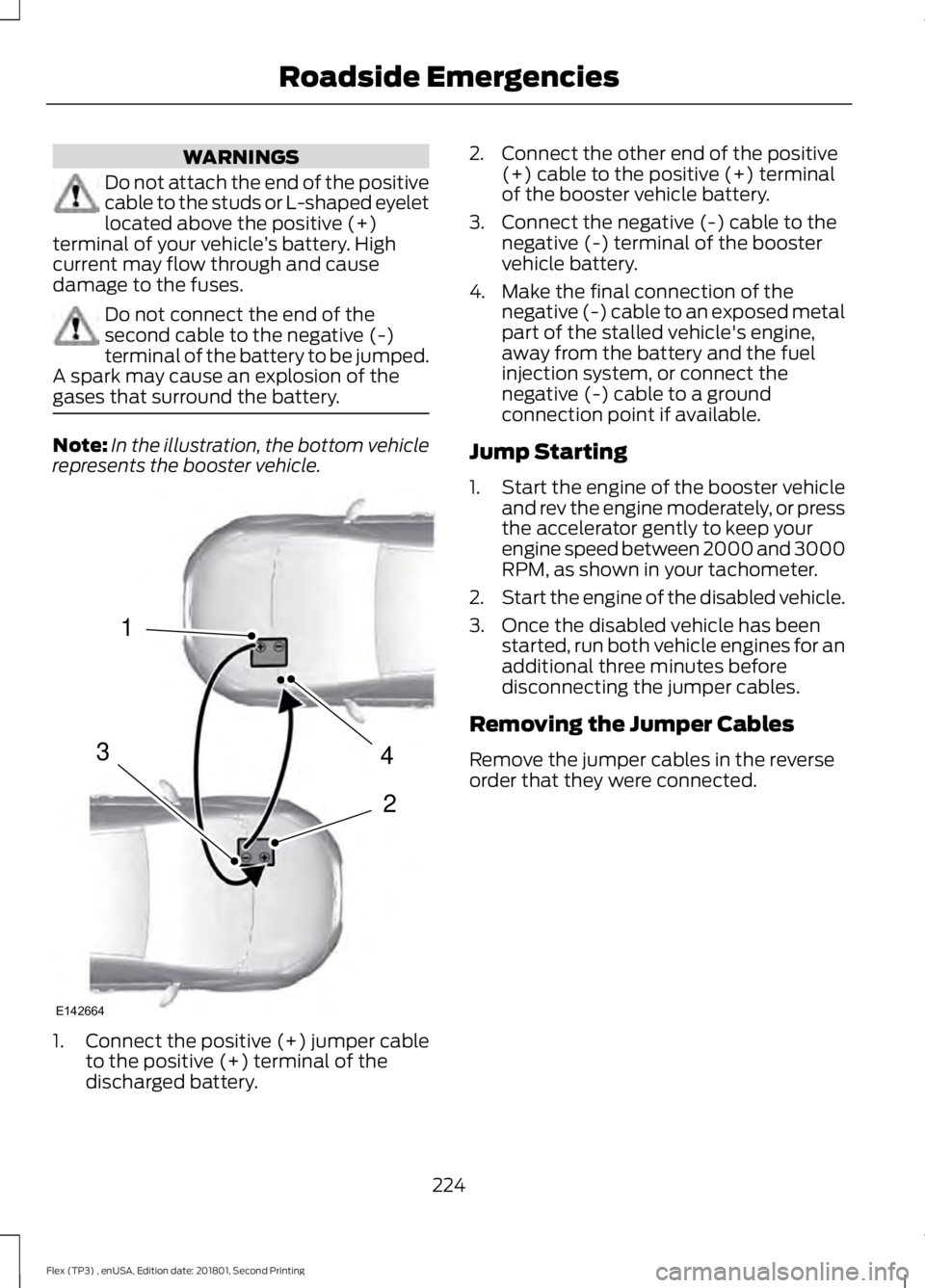FORD FLEX 2018  Owners Manual WARNINGS
Do not attach the end of the positive
cable to the studs or L-shaped eyelet
located above the positive (+)
terminal of your vehicle ’s battery. High
current may flow through and cause
damag