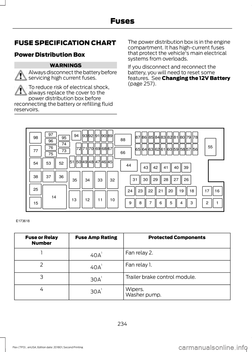 FORD FLEX 2018  Owners Manual FUSE SPECIFICATION CHART
Power Distribution Box
WARNINGS
Always disconnect the battery before
servicing high current fuses.
To reduce risk of electrical shock,
always replace the cover to the
power di