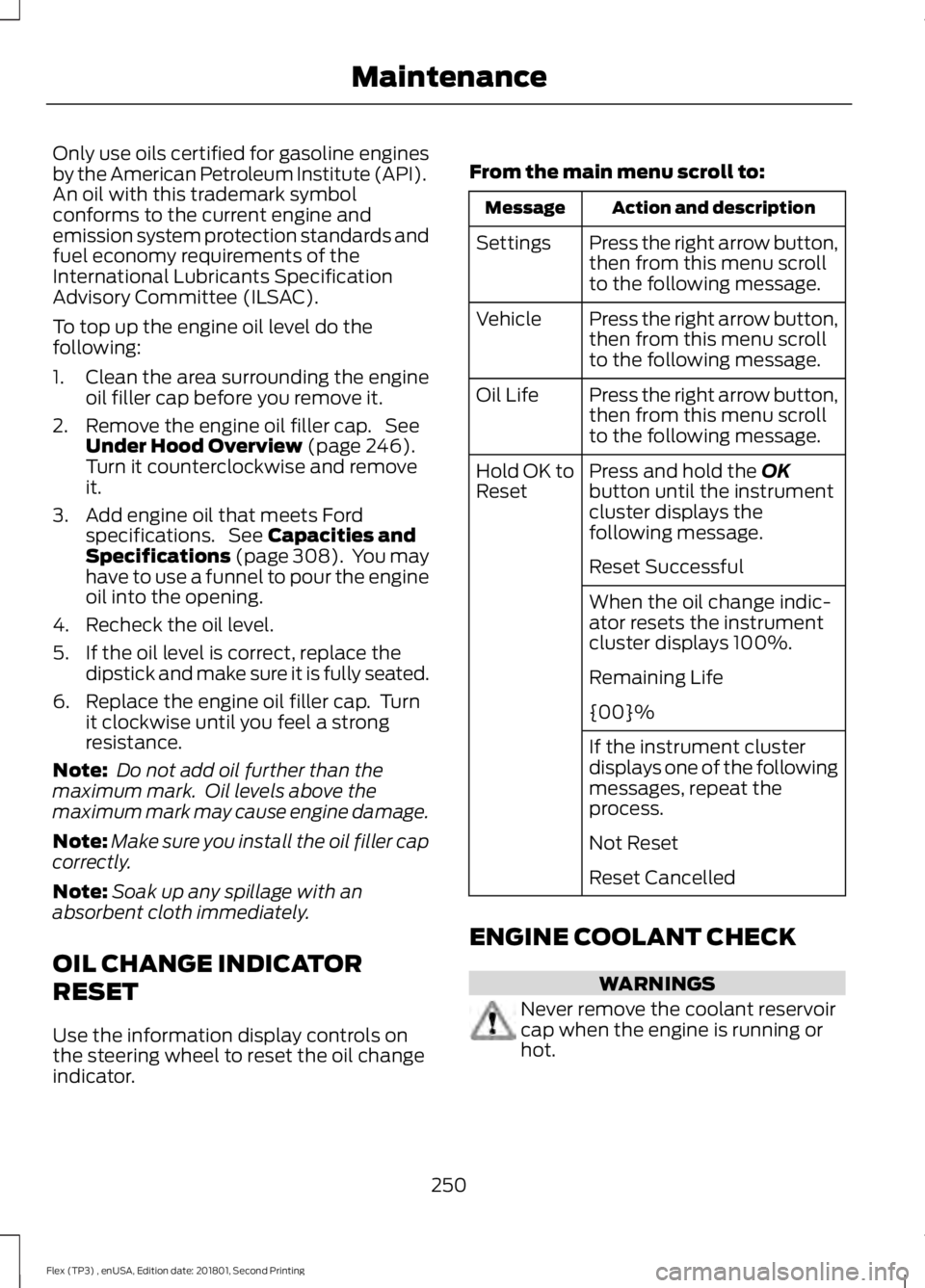 FORD FLEX 2018 Owners Manual Only use oils certified for gasoline engines
by the American Petroleum Institute (API).
An oil with this trademark symbol
conforms to the current engine and
emission system protection standards and
fu FORD FLEX 2018 Owners Manual Only use oils certified for gasoline engines
by the American Petroleum Institute (API).
An oil with this trademark symbol
conforms to the current engine and
emission system protection standards and
fu